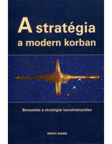 A stratégia a modern korban - Bevezetés a stratégiai tanulmányokba
