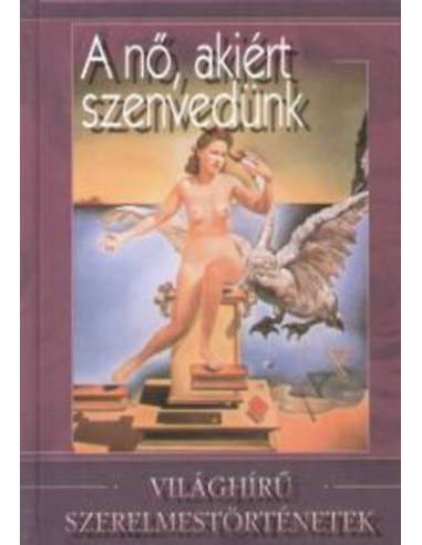 A nő, akiért szenvedünk - Világhírű szerelmestörténetek