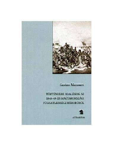 Történelmi adalékok az 1848-49-es magyarországi függetlenségi háborúho - FÜGGETLENSÉGI HÁBORÚRÓL