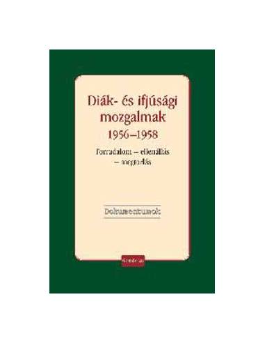 Diák- és ifjúsági mozgalmak 1956-1958 - Forradalom - ellenállás - megtorlás