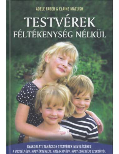 Testvérek féltékenység nélkül - Gyakorlati tanácsok testvérek neveléséhez
