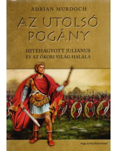 Az utolsó pogány  - Hitehagyott Julianus és az ókori világ halála