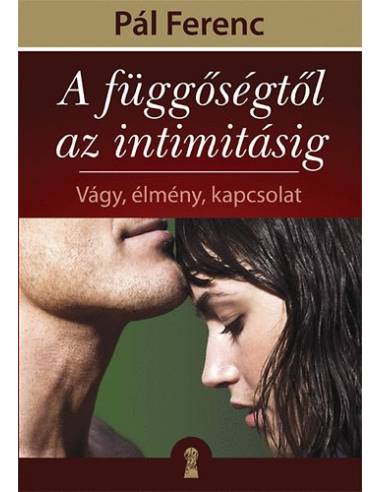 A függőségtől az intimitásig - Vágy, élmény, kapcsolat