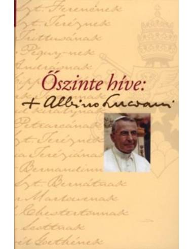 Őszinte híve: + Albino Luciani - Levelek neves személyiségeknek