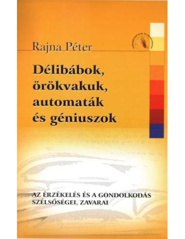 Délibábok, örökvakuk, automaták és géniuszok - Az érzékelés és a gondolkodás szélsőségei, zavarai