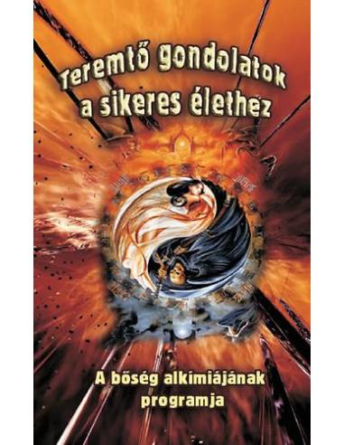 Teremtő gondolatok a sikeres élethez - A bőség alkímiájának programja