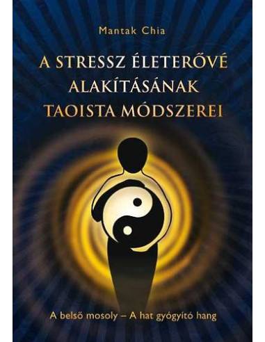 A stressz életerővé alakításának taoista módszerei - A belső mosoly - A hat gyógyító hang