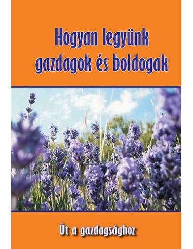 Hogyan legyünk gazdagok és boldogak - Út a gazdagsághoz