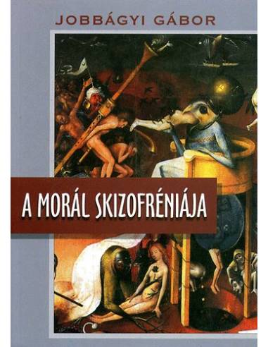 A morál skizofréniája - Közéleti írások 1998-2009