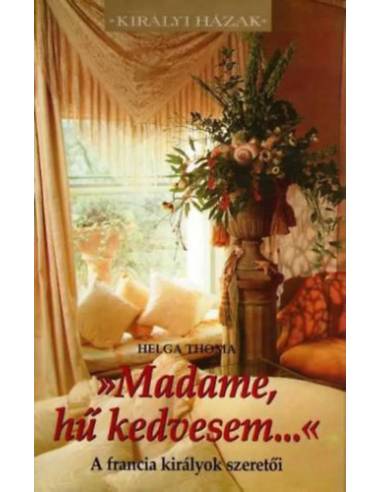 Madame, hű kedvesem... - A francia királyok szeretői