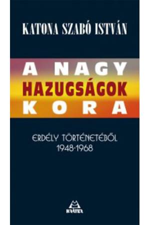 A nagy hazugságok kora - Életem Erdélyben 1948-1968