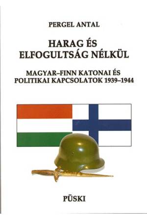 Harag és elfogultság nélkül - Magyar-finn katonai és politikai kapcsolatok 1939-1944