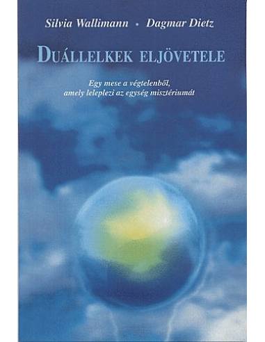 Duállelkek eljövetele - Egy mese a végtelenből, amely leleplezi az egység misztériumát