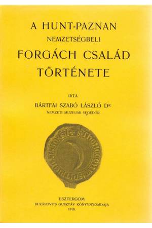 A Hunt-Pazman nemzetségbeli Forgách család története - Bártfai Szabó László