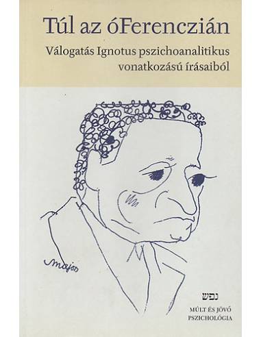 Túl az óFerenczián - Válogatás Ignotus pszichoanalitikus vonatkozású írásaiból