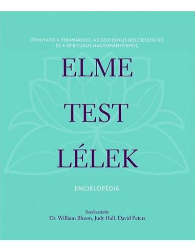 Elme, test, lélek enciklopédia - Útmutató a terápiákhoz, az ezoterikus bölcsességhez és a spirituális hagyományokhoz