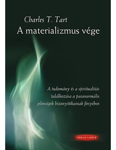 A materializmus vége - A tudomány és spiritualitás találkozása a paranormális jelenségek bizonyítékainak fényében