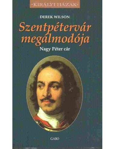 Szentpétervár megálmodója - Nagy Péter cár