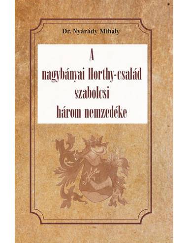 A nagybányai Horthy-család szabolcsi három nemzedéke