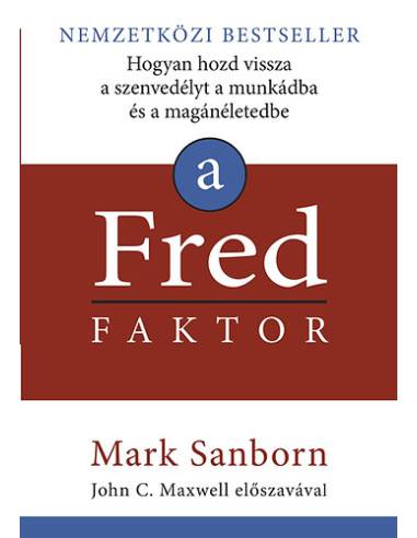 A Fred faktor - Hogyan hozd vissza a szenvedélyt a munkádba és a magánéletedbe