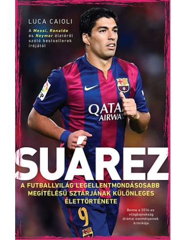 Suárez - A futballvilág legellentmondásosabb megítélésű sztárjának különleges élettörténete