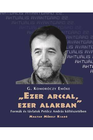 "Ezer arccal, ezer alakban" - Formák és távlatok Petőcz András költészetében