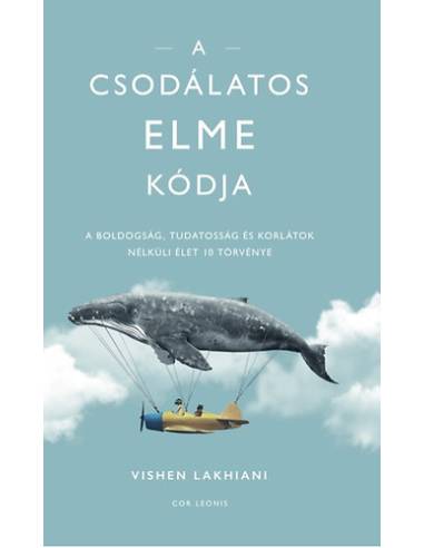 A csodálatos elme kódja - A boldogság, tudatosság és korlátok nélküli élet 10 törvénye