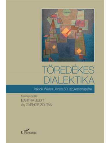 Töredékes dialektika - Írások Weiss János 60. születésnapjára