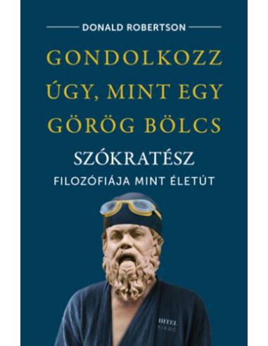 Gondolkozz úgy, mint egy görög bölcs - Szókratész filozófiája mint életút