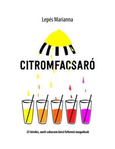 Citromfacsaró - 25 kérdés, amit sohasem késő feltenni magadnak