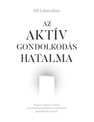 Az aktív gondolkodás hatalma - Hogyan váljunk reziliens szembehelyezkedőkké az elkötelezett gondolkodás erejével