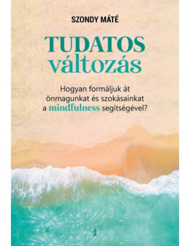 Tudatos változás - Hogyan formáljuk át önmagunkat és szokásainkat a mindfulness segítségével?