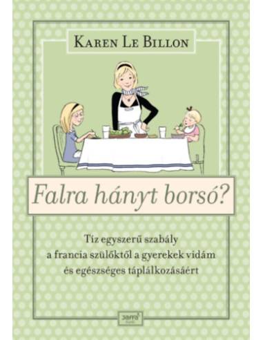 Falra hányt borsó? - Tíz egyszerű szabály a francia szülőktől a gyerekek vidám és egészséges táplálkozásáért