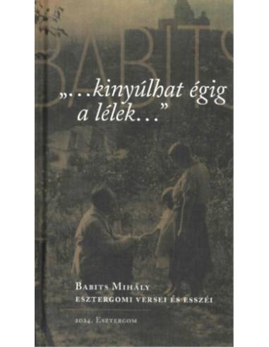 ...kinyúlhat égig a lélek... - Babits Mihály esztergomi versei és esszéi