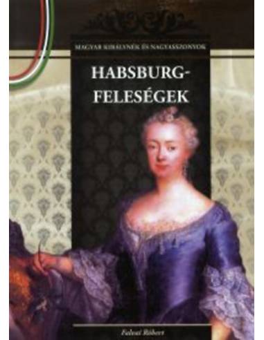 Habsburg-feleségek - Magyar királynék és nagyasszonyok 11.