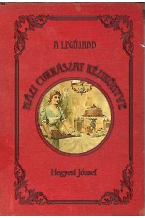 A legújabb házi cukrászat kézikönyve