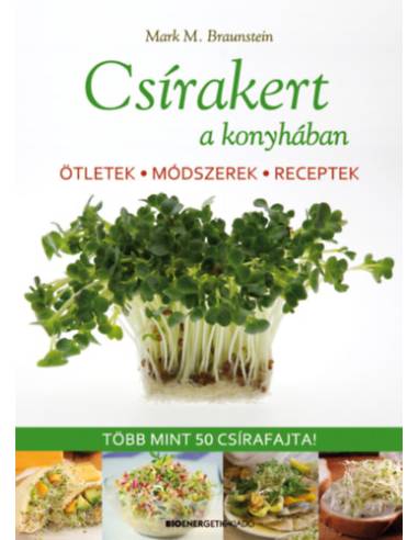 Csírakert a konyhában - Ötletek, módszerek, receptek - Több mint 50 csírafajta!