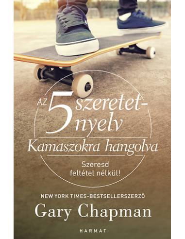 Az 5 szeretetnyelv:  Kamaszokra hangolva - Szeresd feltétel nélkül!