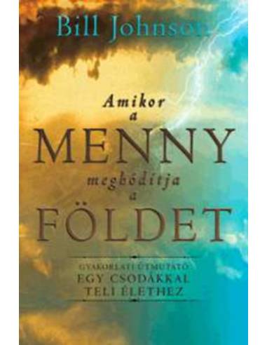 Amikor a Menny meghódítja a Földet - Gyakorlati útmutató egy csodákkal teli élethez