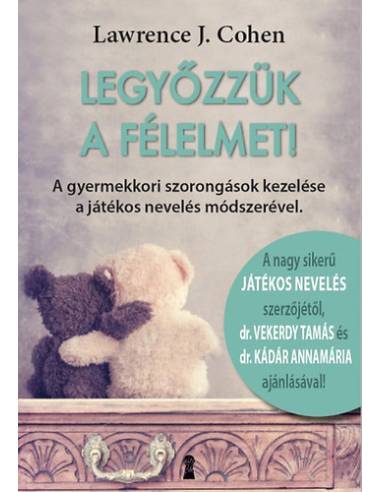 Legyőzzük a félelmet! - A gyermekkori szorongások kezelése a játékos nevelés módszerével