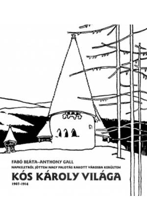 Kós Károly Világa (1907-1914) - Napkeletről jöttem nagy palotás rakott városba kerültem