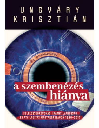 A szembenézés hiánya - Felelősségre vonás, iratnyilvánosság és átvilágítás Magyarországon 1990-2017