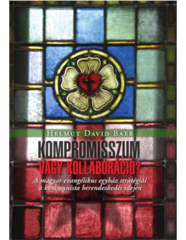 Kompromisszum vagy kollaboráció - A magyar evangélikus egyház stratégiái a kommunista berendezkedés idején
