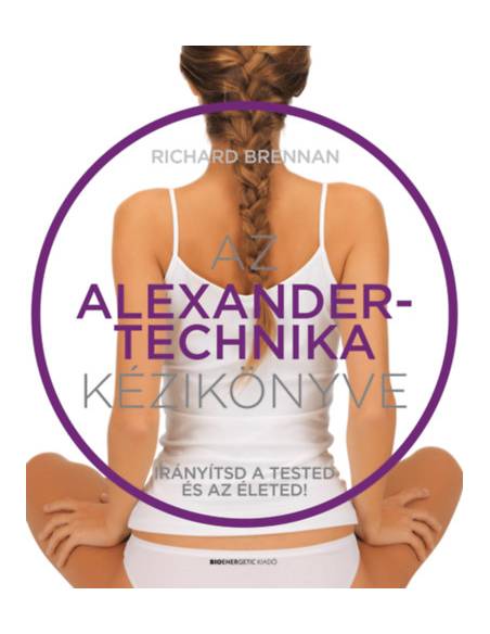 Az Alexander-technika kézikönyve - Irányítsd a tested és az életed!