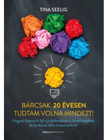 Bárcsak 20 évesen tudtam volna mindezt! - Hogyan fedezzük fel a problémákban a lehetőségeket, és fordítsuk őket a hasznunkra?