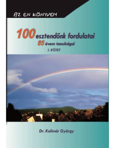 100 esztendőnk fordulatai - 85 évem tanulságai I.