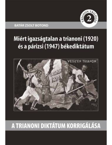 A trianoni diktátum korrigálása - Miért igazságtalan a trianoni (1920) és a párizsi (1947) bekediktátum
