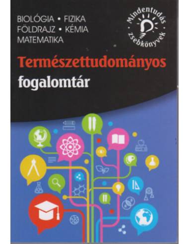 Természettudományos fogalomtár - biológia, fizika, földrajz, kémia, matematika