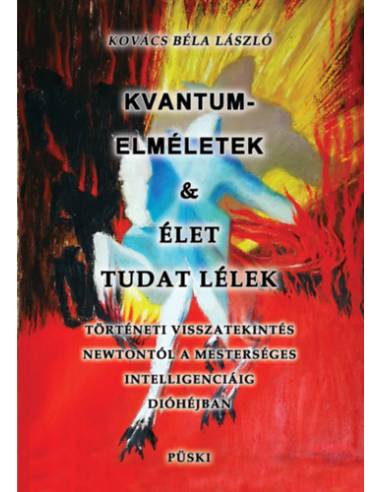 Kvantumelméletek és élet tudat lélek - Történeti visszatekintés Newtontól a mesterséges intelligenciáig dióhéjben
