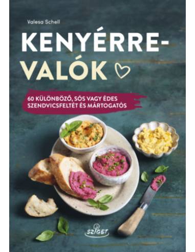 Kenyérre valók - 60 különböző, sós vagy édes szendvicsfeltét és mártogatós